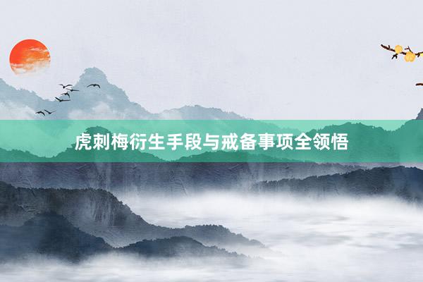 虎刺梅衍生手段与戒备事项全领悟